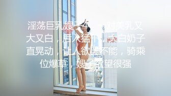 淫荡巨乳嫂子4，一对美乳又大又白，后入猛干，大白奶子直晃动，让人欲罢不能，骑乘位爆草，嫂子欲望很强