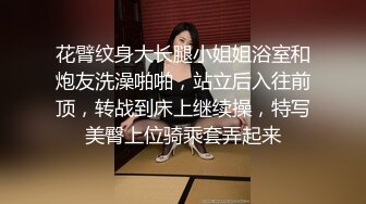 花臂纹身大长腿小姐姐浴室和炮友洗澡啪啪，站立后入往前顶，转战到床上继续操，特写美臀上位骑乘套弄起来