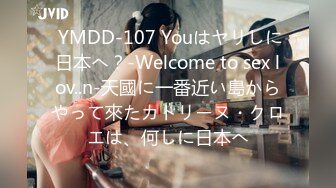  YMDD-107 Youはヤリしに日本へ？‐Welcome to sex lov..n‐天國に一番近い島からやって來たカトリーヌ・クロエは、何しに日本へ