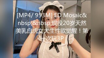 [MP4/ 953M] ED Mosaic&nbsp;&nbsp;现役20岁天然美乳白虎女大生性欲觉醒！第一次玩3P