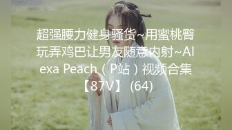 超强腰力健身骚货~用蜜桃臀玩弄鸡巴让男友随意内射~Alexa Peach（P站）视频合集【87V】 (64)