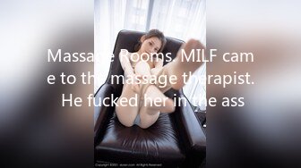 Massage Rooms. MILF came to the massage therapist. He fucked her in the ass