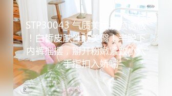 STP30043 气质美女素颜诱惑！白皙皮肤性感美臀！半脱下内裤摇摆，掰开粉嫩紧致小穴，手指扣入娇喘