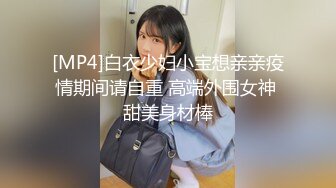 [MP4]白衣少妇小宝想亲亲疫情期间请自重 高端外围女神 甜美身材棒