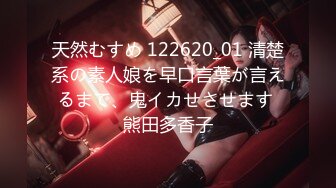 天然むすめ 122620_01 清楚系の素人娘を早口言葉が言えるまで、鬼イカせさせます 熊田多香子