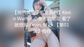 【帅气美男子凯文系列】Kevin Warhol 小美男的菊花 看了就想操 Kevin, Mick 【第01集】推荐