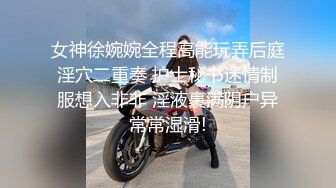 女神徐婉婉全程高能玩弄后庭淫穴二重奏 护士秘书迷情制服想入非非 淫液裹满阴户异常常湿滑!