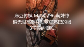 麻豆传媒 MD-0296 萌妹惨遭无限高潮开发塞满鸡巴的骚B不停的潮吹