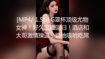 [MP4/ 1.5G] G罩杯顶级尤物女神！好久没播回归！酒店和大哥激情操逼，跪地吸吮吃屌