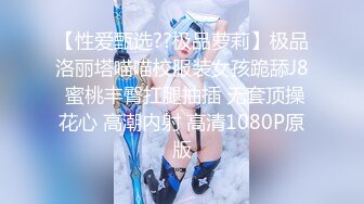 【性爱甄选??极品萝莉】极品洛丽塔喵喵校服装女孩跪舔J8 蜜桃丰臀扛腿抽插 无套顶操花心 高潮内射 高清1080P原版