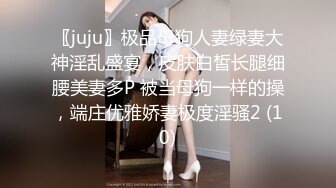 〖juju〗极品母狗人妻绿妻大神淫乱盛宴，皮肤白皙长腿细腰美妻多P 被当母狗一样的操，端庄优雅娇妻极度淫骚2 (10)