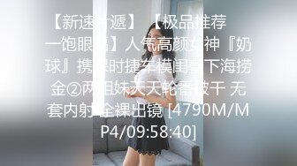 【新速片遞】 【极品推荐❤️一饱眼福】人气高颜女神『奶球』携保时捷车模闺蜜下海捞金②两姐妹天天轮番被干 无套内射 全裸出镜 [4790M/MP4/09:58:40]