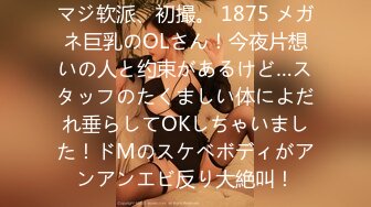 マジ软派、初撮。 1875 メガネ巨乳のOLさん！今夜片想いの人と约束があるけど…スタッフのたくましい体によだれ垂らしてOKしちゃいました！ドMのスケベボディがアンアンエビ反り大絶叫！