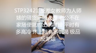 STP32421 反差女教师为人师婊的骚货新婚人妻 老公不在家随便就约出来射脸 平时有多高冷 床上就有多饥渴 极品反差婊