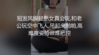 短发风臊轻熟女真会玩,和老公玩空中飞人,吊起来啪啪,高难度姿势很难把控