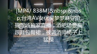 [MP4/ 838M]&nbsp;&nbsp;台湾AV女优吴梦梦麻豆拍摄现场独家直播，酒吧场景高跟鞋包臀裙，被调酒师椅子上猛操