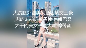 大長腿外圍美女酒店援交土豪,男的太能折騰各種操,雞巴又大干的美女一直大叫,聽聲音都操哭了