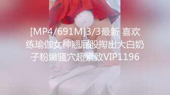 [MP4/691M]3/3最新 喜欢练瑜伽女神翘屁股掏出大白奶子粉嫩骚穴超紧致VIP1196