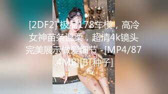 [2DF2] 极品178车模，高冷女神苗条温柔，超清4k镜头完美展示做爱细节 -[MP4/87.4MB][BT种子]