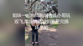 姐妹一起激情啪啪秀让小哥玩双飞,黑丝情趣姐姐享受完换妹子的