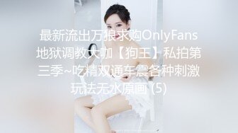 最新流出万狼求购OnlyFans地狱调教大咖【狗王】私拍第三季~吃精双通车震各种刺激玩法无水原画 (5)