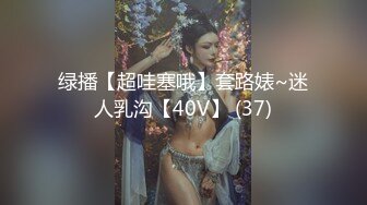 绿播【超哇塞哦】套路婊~迷人乳沟【40V】 (37)