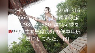 (HD1080P)(男尊女卑)(fc3169664)【顔晒し】1週間限定・2980→1980  清純可憐な専門生を感度良好の僕専用玩具にしてみた。 (3)