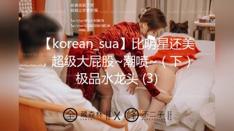 【korean_sua】比明星还美，超级大屁股~潮喷~（下）极品水龙头 (3)