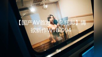 【国产AV首发❤️乌托邦】情欲新作WTB-094