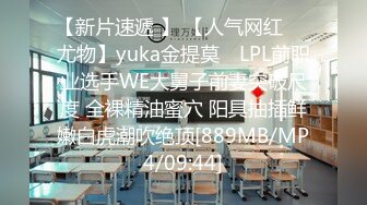 【新片速遞 】 【人气网红❤️尤物】yuka金提莫✨ LPL前职业选手WE大舅子前妻突破尺度 全裸精油蜜穴 阳具抽插鲜嫩白虎潮吹绝顶[889MB/MP4/09:44]