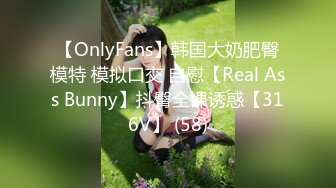 【OnlyFans】韩国大奶肥臀模特 模拟口交 自慰【Real Ass Bunny】抖臀全裸诱惑【316V】 (58)