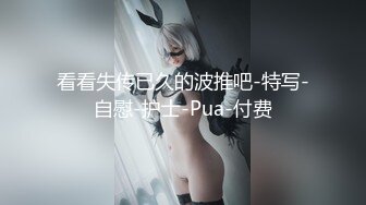 看看失传已久的波推吧-特写-自慰-护士-Pua-付费