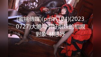 (蜜桃傳媒)(pme-104)(20230727)大膽勾引好姐妹的相親對象-林思妤